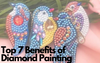 Top 7 Benefits of Diamond Painting