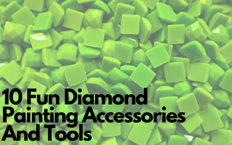 10 Fun Diamond Painting Accessories And Tools