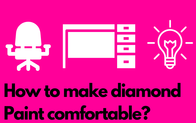 How can you make diamond Paint comfortable?