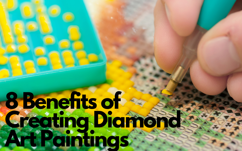 8 Benefits of Creating Diamond Art Paintings