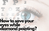 How to Save your Eyes while Diamond Painting?