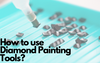 How to use Diamond Painting Tools?