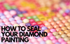 How to Seal Your Diamond Painting?